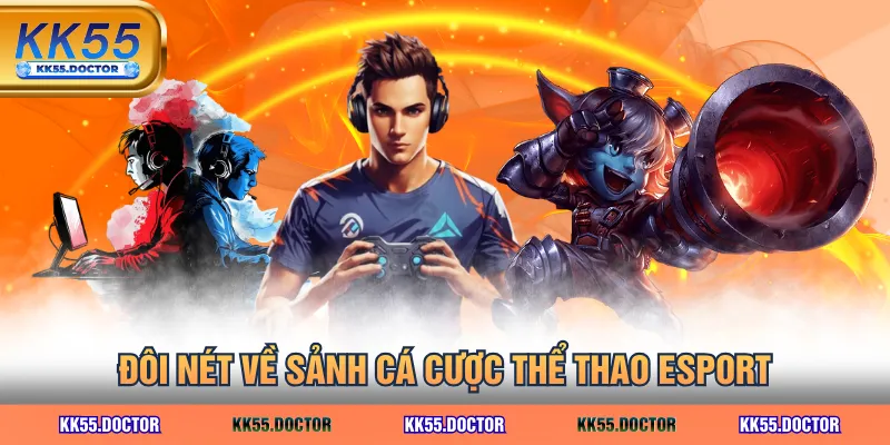 Thể Thao Esport - Kèo Cược Đa Dạng, Cập Nhật Liên Tục 2 Đôi nét về sảnh cá cược thể thao Esport